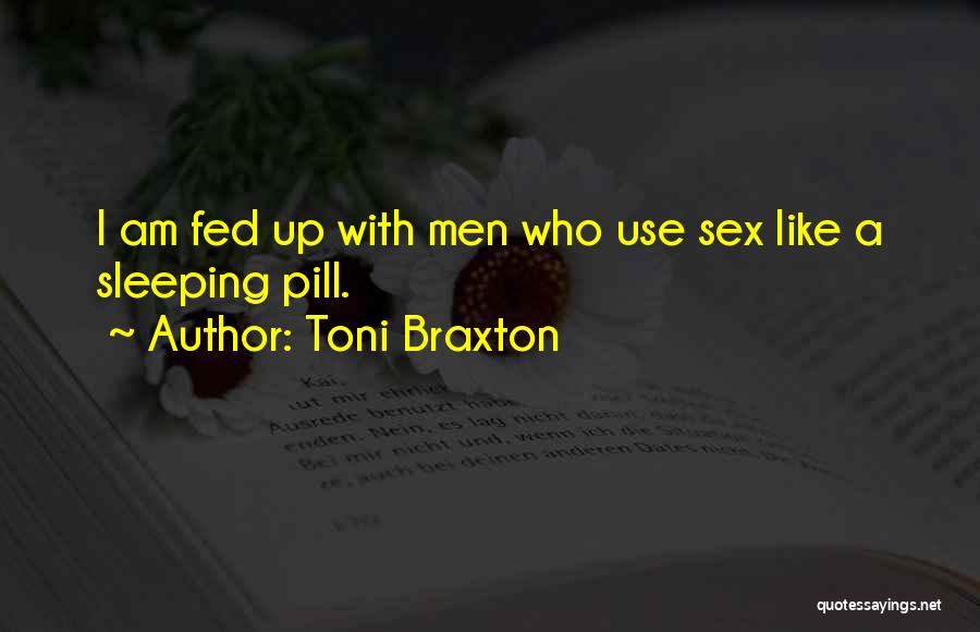 Toni Braxton Quotes: I Am Fed Up With Men Who Use Sex Like A Sleeping Pill.