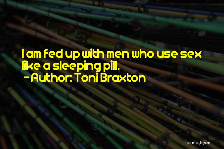 Toni Braxton Quotes: I Am Fed Up With Men Who Use Sex Like A Sleeping Pill.