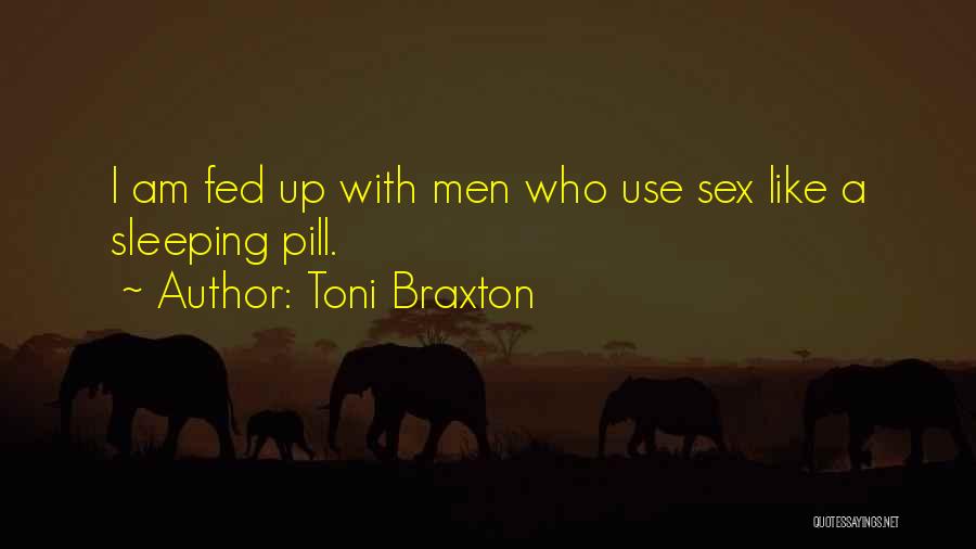 Toni Braxton Quotes: I Am Fed Up With Men Who Use Sex Like A Sleeping Pill.