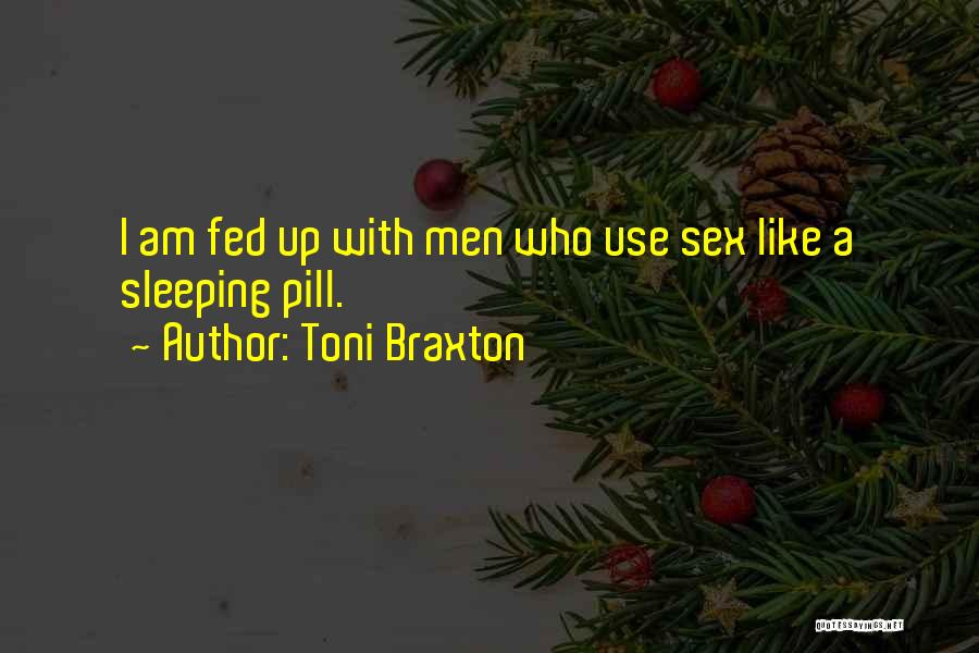 Toni Braxton Quotes: I Am Fed Up With Men Who Use Sex Like A Sleeping Pill.