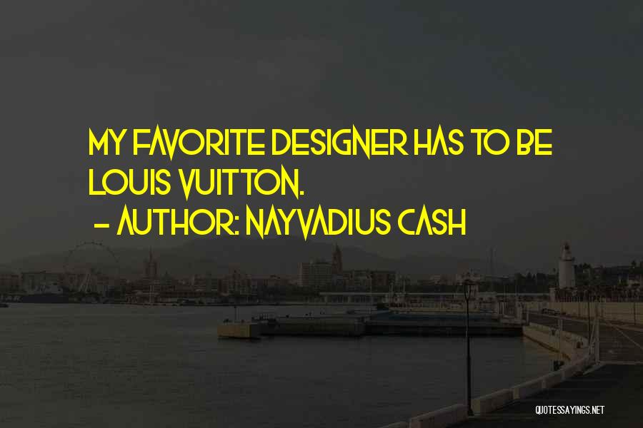 Nayvadius Cash Quotes: My Favorite Designer Has To Be Louis Vuitton.
