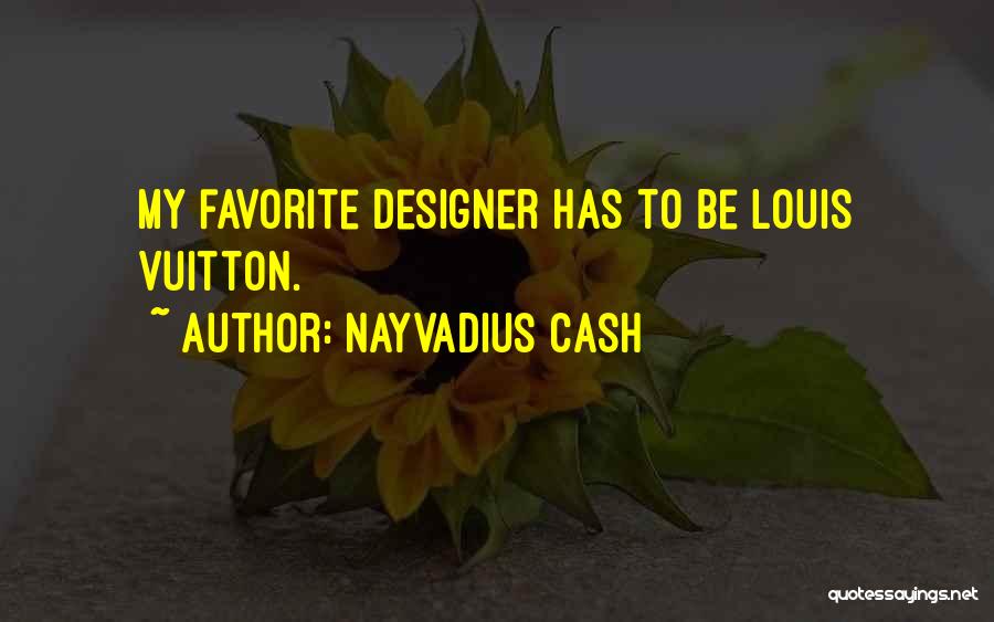 Nayvadius Cash Quotes: My Favorite Designer Has To Be Louis Vuitton.