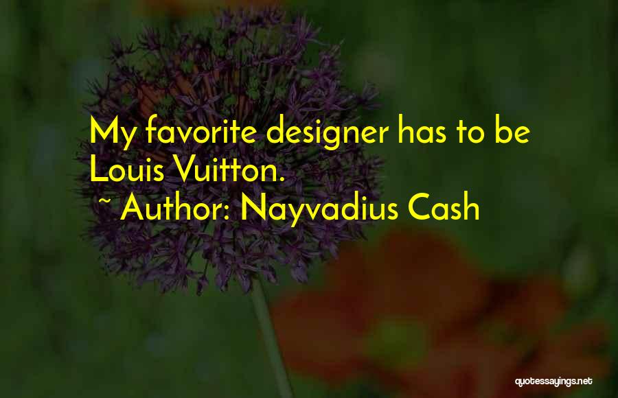 Nayvadius Cash Quotes: My Favorite Designer Has To Be Louis Vuitton.