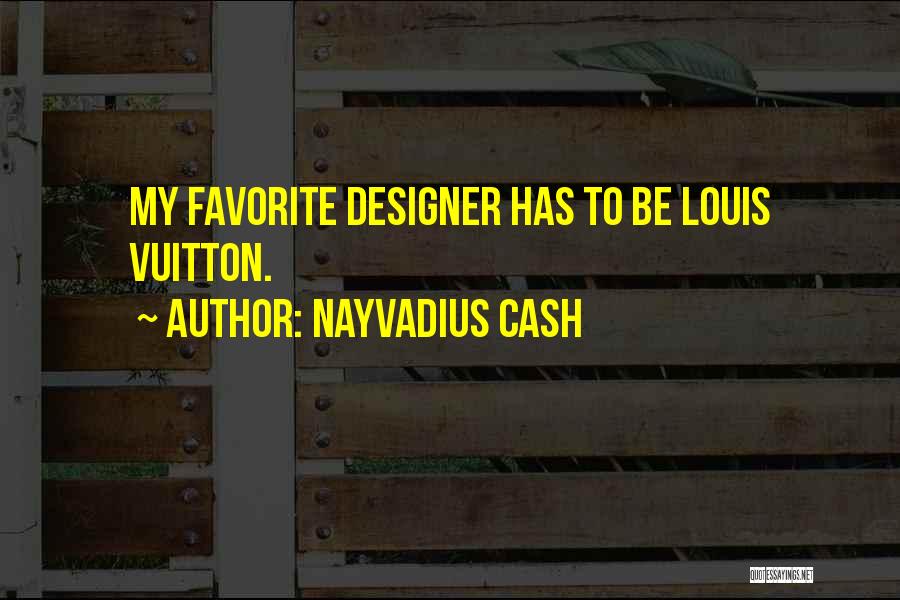 Nayvadius Cash Quotes: My Favorite Designer Has To Be Louis Vuitton.