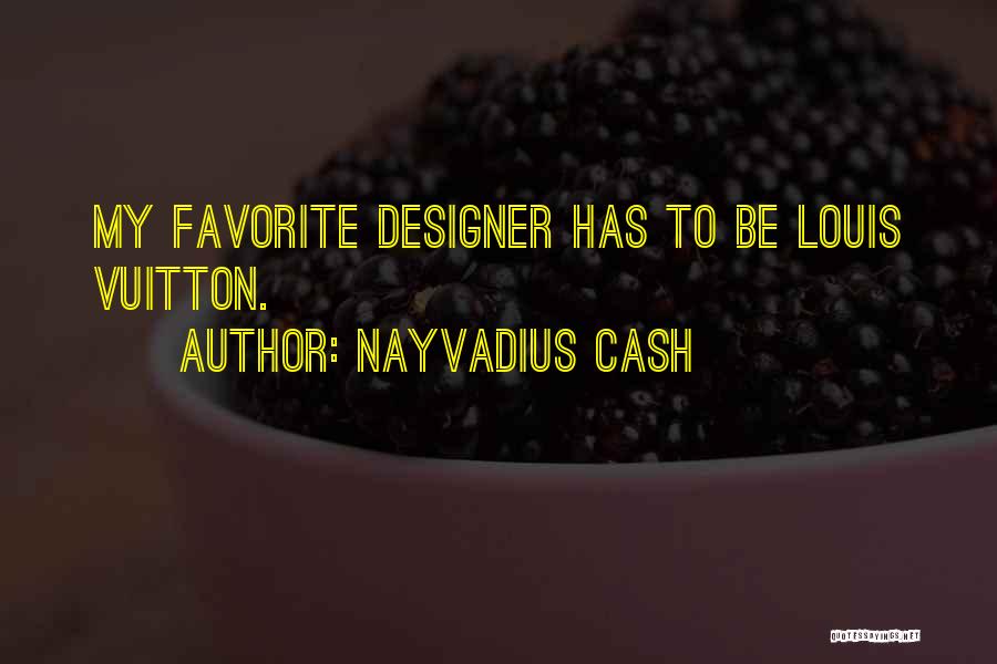 Nayvadius Cash Quotes: My Favorite Designer Has To Be Louis Vuitton.