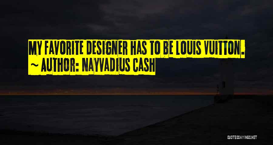 Nayvadius Cash Quotes: My Favorite Designer Has To Be Louis Vuitton.