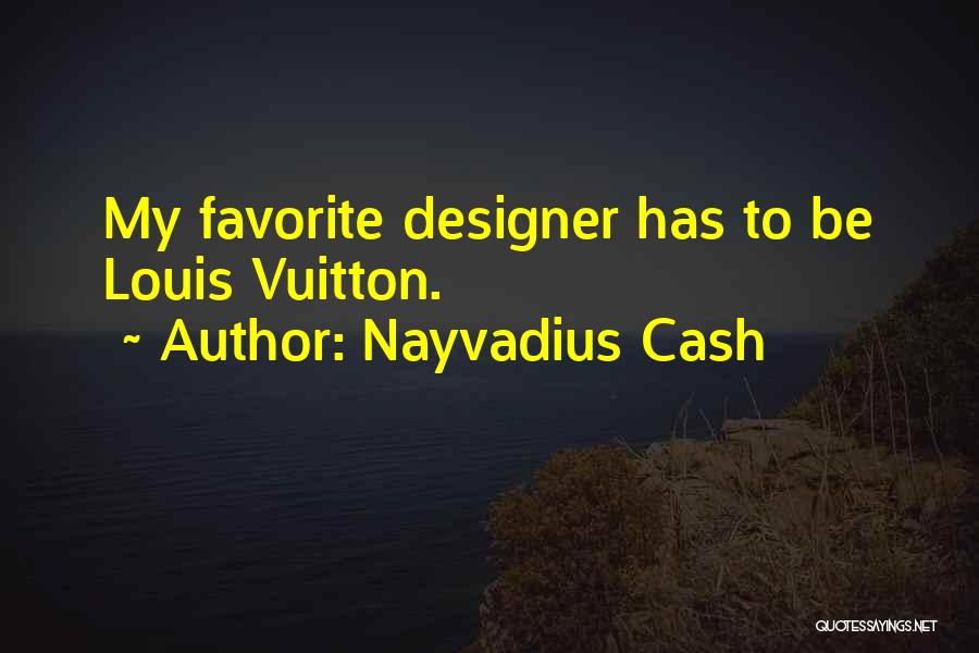 Nayvadius Cash Quotes: My Favorite Designer Has To Be Louis Vuitton.