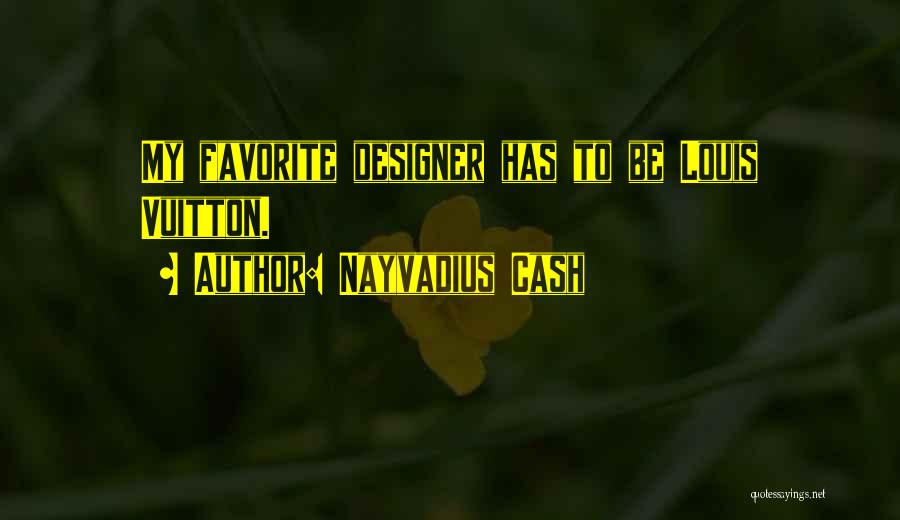 Nayvadius Cash Quotes: My Favorite Designer Has To Be Louis Vuitton.