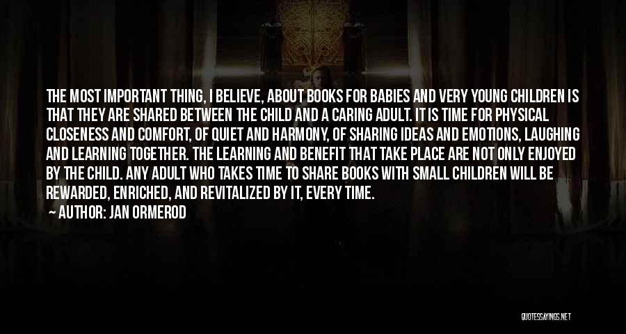 Jan Ormerod Quotes: The Most Important Thing, I Believe, About Books For Babies And Very Young Children Is That They Are Shared Between