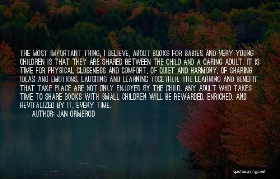 Jan Ormerod Quotes: The Most Important Thing, I Believe, About Books For Babies And Very Young Children Is That They Are Shared Between