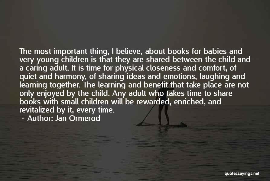 Jan Ormerod Quotes: The Most Important Thing, I Believe, About Books For Babies And Very Young Children Is That They Are Shared Between