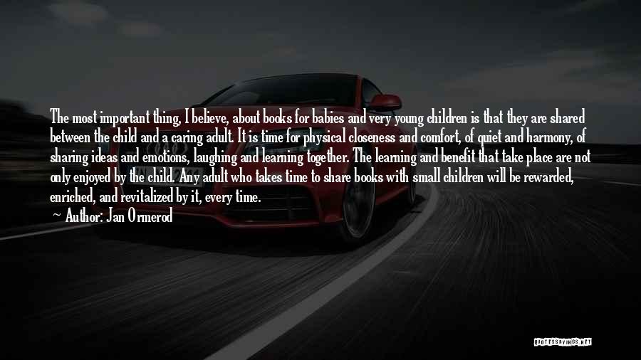 Jan Ormerod Quotes: The Most Important Thing, I Believe, About Books For Babies And Very Young Children Is That They Are Shared Between