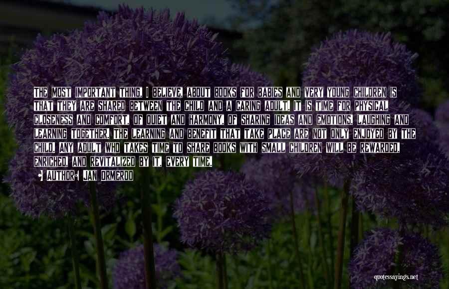 Jan Ormerod Quotes: The Most Important Thing, I Believe, About Books For Babies And Very Young Children Is That They Are Shared Between