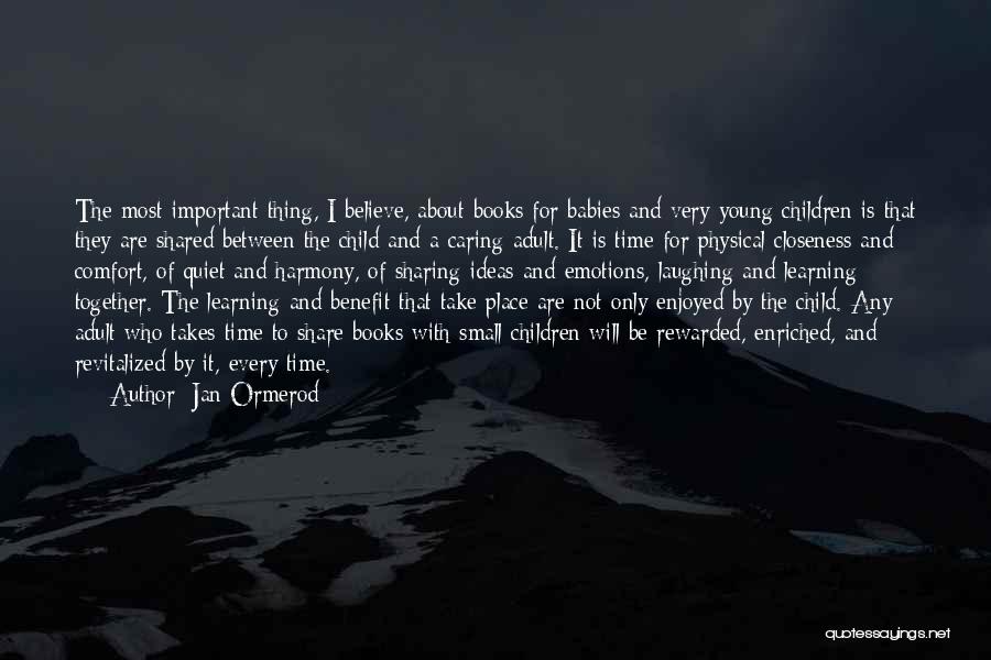 Jan Ormerod Quotes: The Most Important Thing, I Believe, About Books For Babies And Very Young Children Is That They Are Shared Between