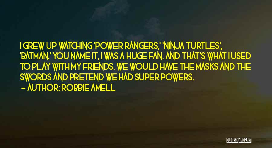 Robbie Amell Quotes: I Grew Up Watching 'power Rangers,' 'ninja Turtles', 'batman.' You Name It, I Was A Huge Fan. And That's What