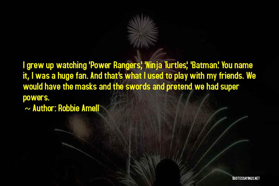 Robbie Amell Quotes: I Grew Up Watching 'power Rangers,' 'ninja Turtles', 'batman.' You Name It, I Was A Huge Fan. And That's What