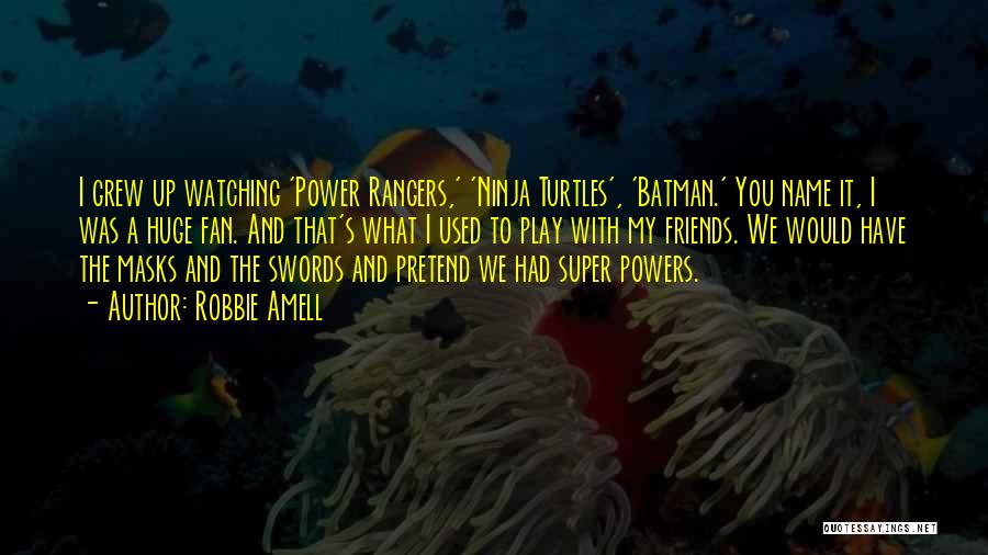 Robbie Amell Quotes: I Grew Up Watching 'power Rangers,' 'ninja Turtles', 'batman.' You Name It, I Was A Huge Fan. And That's What