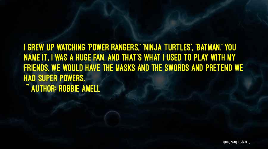 Robbie Amell Quotes: I Grew Up Watching 'power Rangers,' 'ninja Turtles', 'batman.' You Name It, I Was A Huge Fan. And That's What