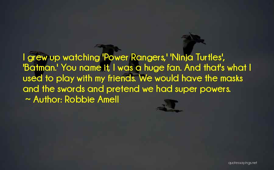 Robbie Amell Quotes: I Grew Up Watching 'power Rangers,' 'ninja Turtles', 'batman.' You Name It, I Was A Huge Fan. And That's What