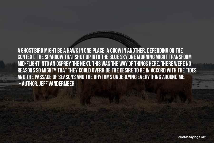 Jeff VanderMeer Quotes: A Ghost Bird Might Be A Hawk In One Place, A Crow In Another, Depending On The Context. The Sparrow