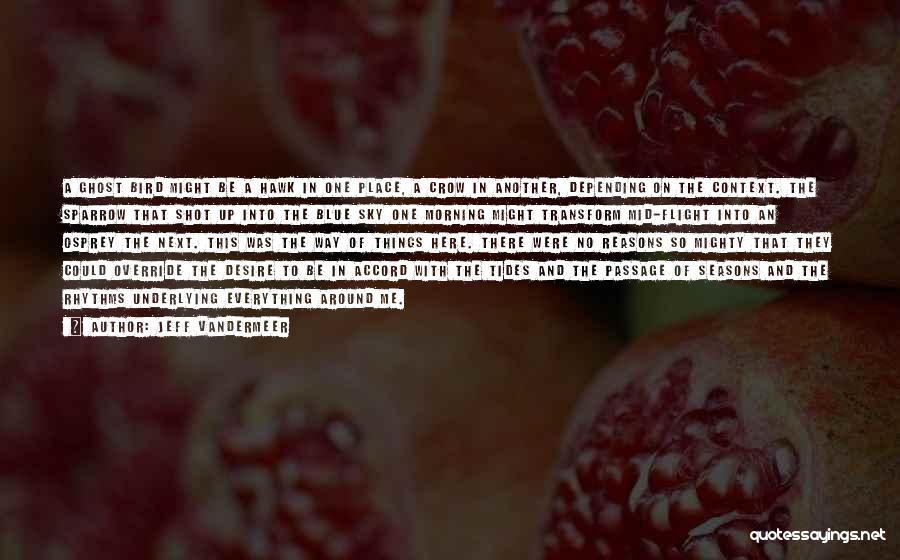 Jeff VanderMeer Quotes: A Ghost Bird Might Be A Hawk In One Place, A Crow In Another, Depending On The Context. The Sparrow