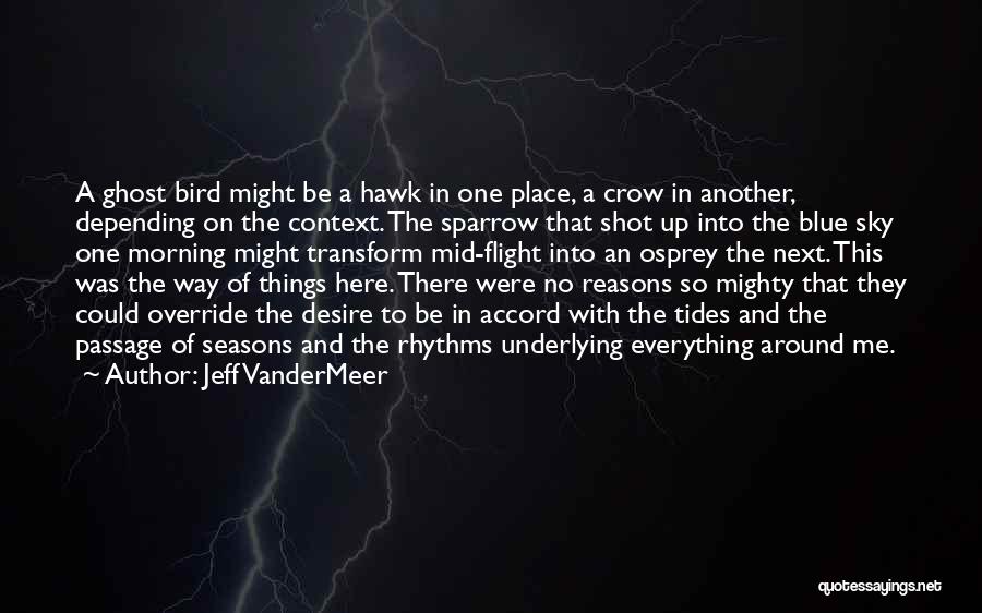 Jeff VanderMeer Quotes: A Ghost Bird Might Be A Hawk In One Place, A Crow In Another, Depending On The Context. The Sparrow