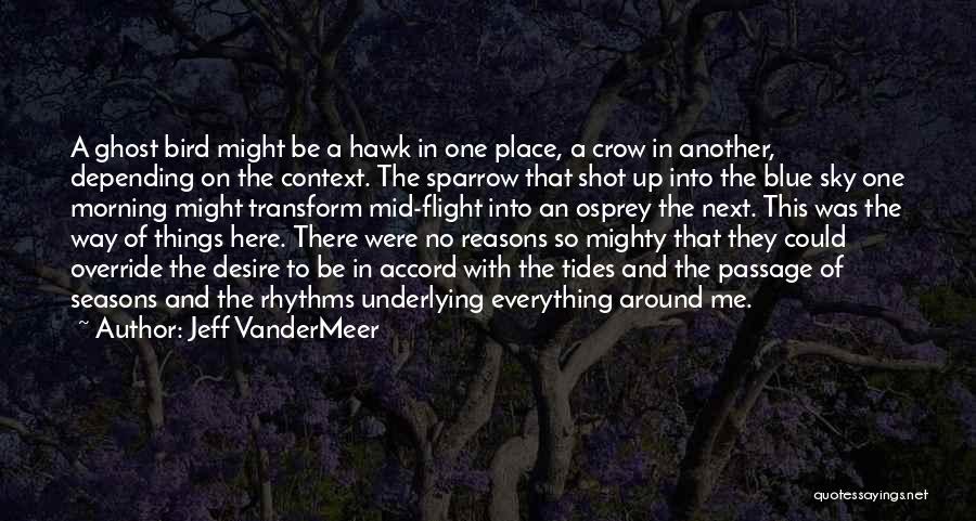 Jeff VanderMeer Quotes: A Ghost Bird Might Be A Hawk In One Place, A Crow In Another, Depending On The Context. The Sparrow