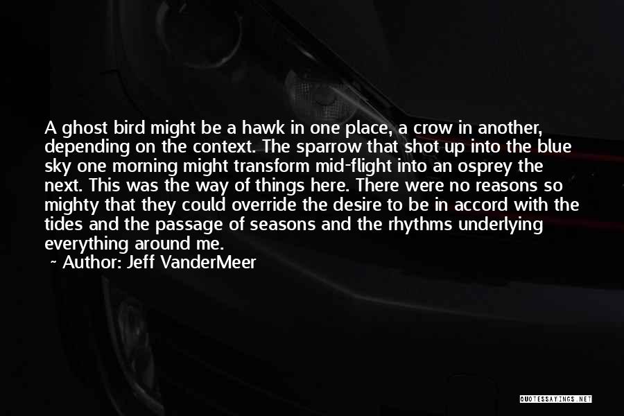 Jeff VanderMeer Quotes: A Ghost Bird Might Be A Hawk In One Place, A Crow In Another, Depending On The Context. The Sparrow