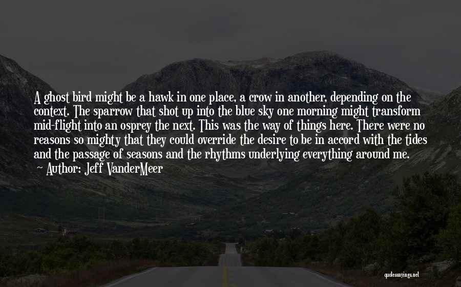 Jeff VanderMeer Quotes: A Ghost Bird Might Be A Hawk In One Place, A Crow In Another, Depending On The Context. The Sparrow