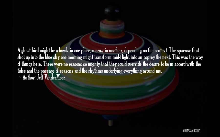 Jeff VanderMeer Quotes: A Ghost Bird Might Be A Hawk In One Place, A Crow In Another, Depending On The Context. The Sparrow