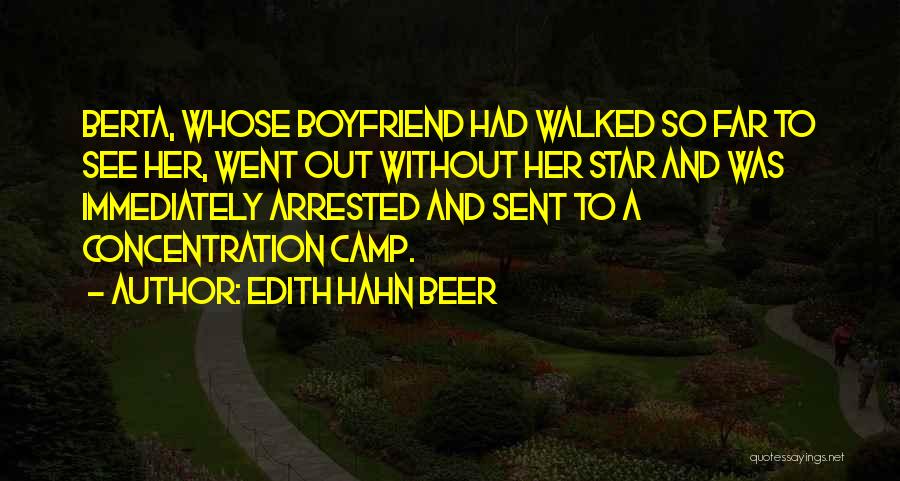 Edith Hahn Beer Quotes: Berta, Whose Boyfriend Had Walked So Far To See Her, Went Out Without Her Star And Was Immediately Arrested And