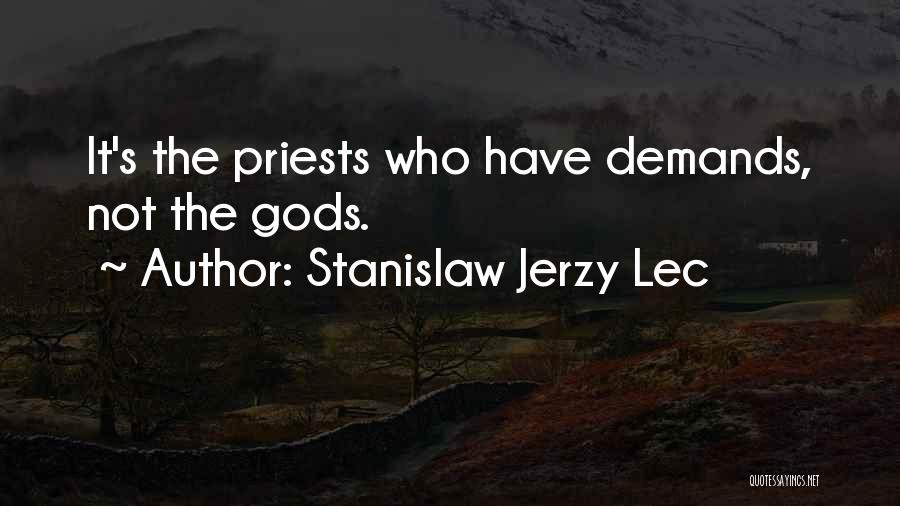 Stanislaw Jerzy Lec Quotes: It's The Priests Who Have Demands, Not The Gods.