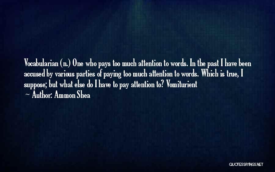 Ammon Shea Quotes: Vocabularian (n.) One Who Pays Too Much Attention To Words. In The Past I Have Been Accused By Various Parties