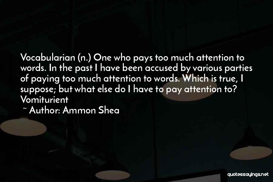 Ammon Shea Quotes: Vocabularian (n.) One Who Pays Too Much Attention To Words. In The Past I Have Been Accused By Various Parties