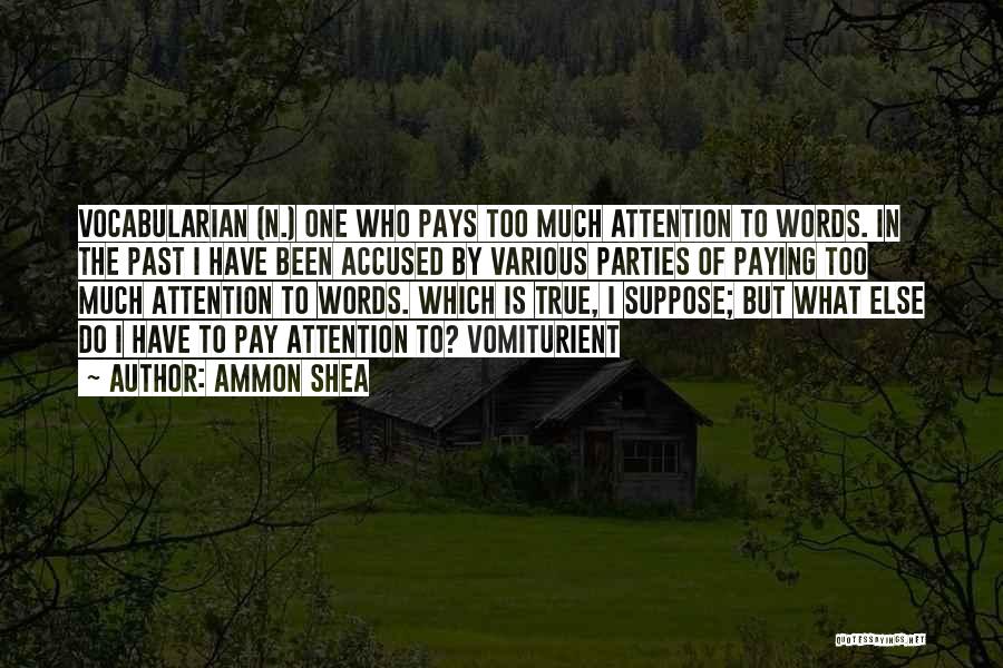 Ammon Shea Quotes: Vocabularian (n.) One Who Pays Too Much Attention To Words. In The Past I Have Been Accused By Various Parties