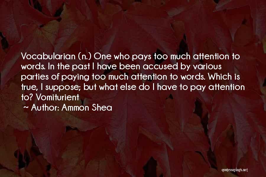 Ammon Shea Quotes: Vocabularian (n.) One Who Pays Too Much Attention To Words. In The Past I Have Been Accused By Various Parties