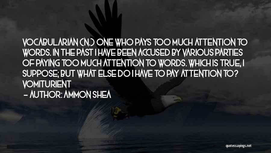 Ammon Shea Quotes: Vocabularian (n.) One Who Pays Too Much Attention To Words. In The Past I Have Been Accused By Various Parties