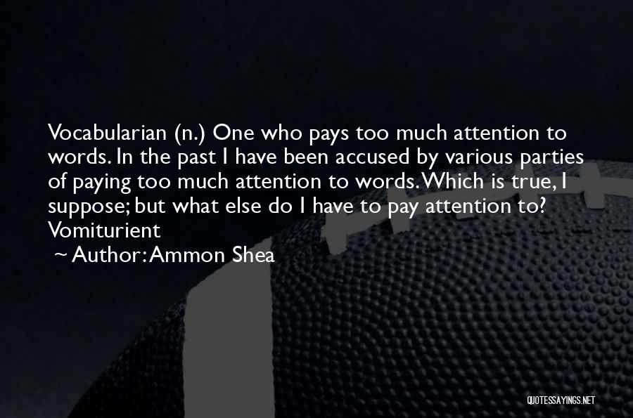 Ammon Shea Quotes: Vocabularian (n.) One Who Pays Too Much Attention To Words. In The Past I Have Been Accused By Various Parties