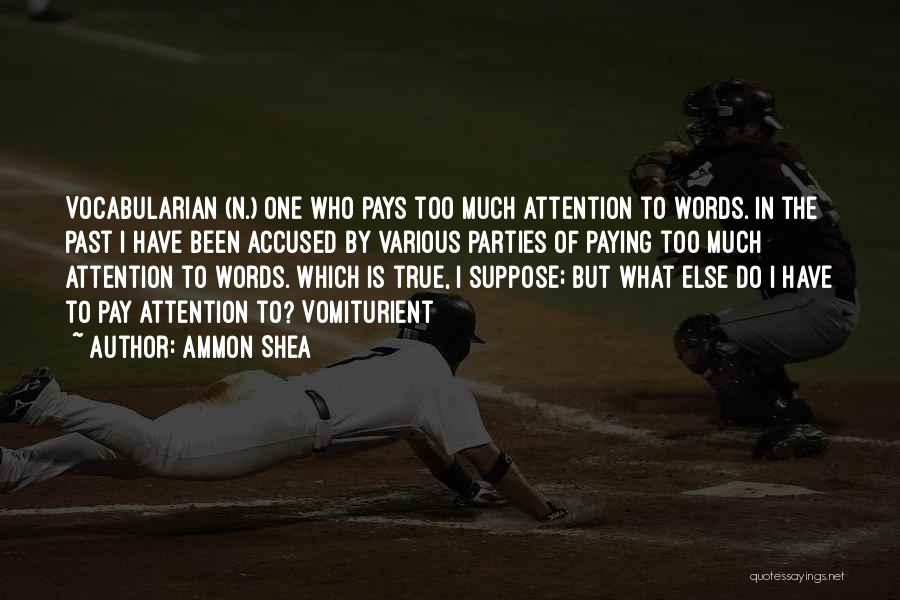 Ammon Shea Quotes: Vocabularian (n.) One Who Pays Too Much Attention To Words. In The Past I Have Been Accused By Various Parties