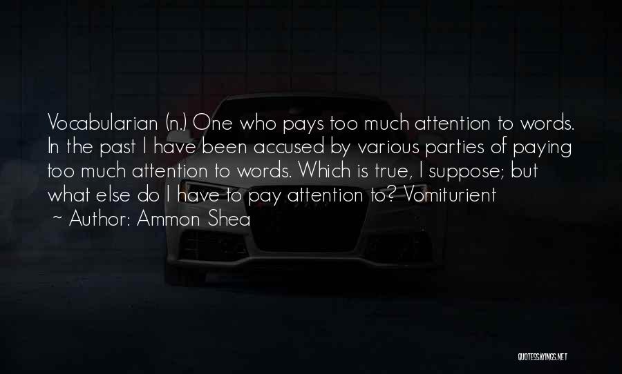 Ammon Shea Quotes: Vocabularian (n.) One Who Pays Too Much Attention To Words. In The Past I Have Been Accused By Various Parties
