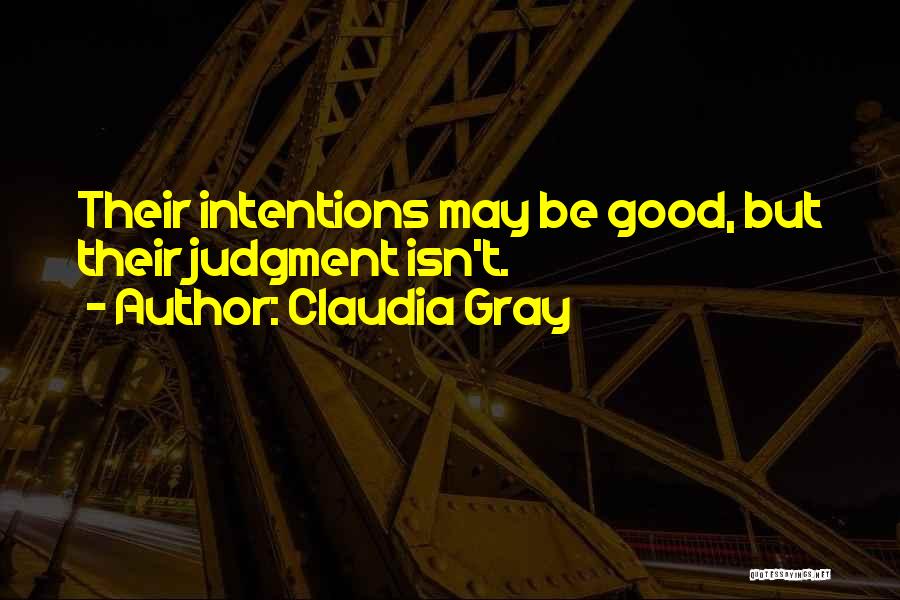 Claudia Gray Quotes: Their Intentions May Be Good, But Their Judgment Isn't.