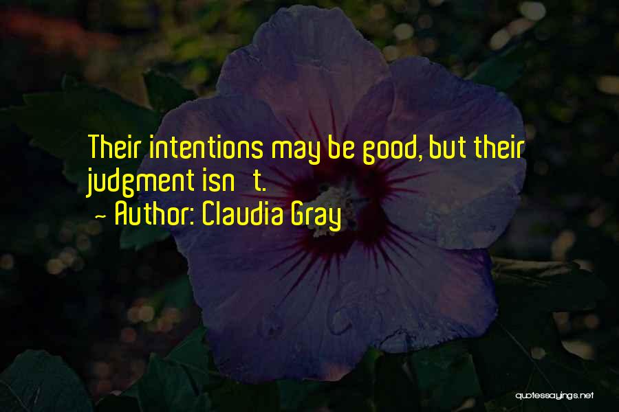 Claudia Gray Quotes: Their Intentions May Be Good, But Their Judgment Isn't.