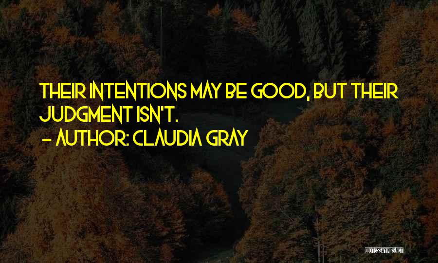 Claudia Gray Quotes: Their Intentions May Be Good, But Their Judgment Isn't.