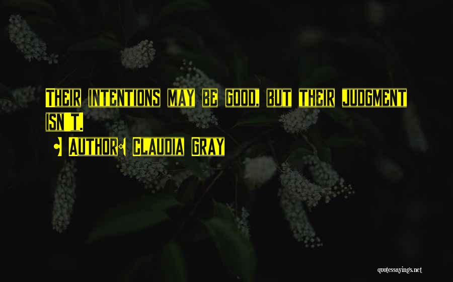 Claudia Gray Quotes: Their Intentions May Be Good, But Their Judgment Isn't.