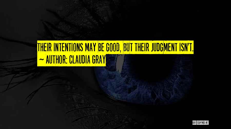 Claudia Gray Quotes: Their Intentions May Be Good, But Their Judgment Isn't.