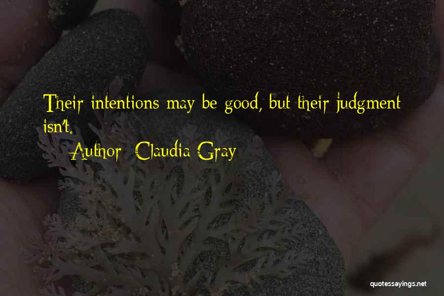 Claudia Gray Quotes: Their Intentions May Be Good, But Their Judgment Isn't.