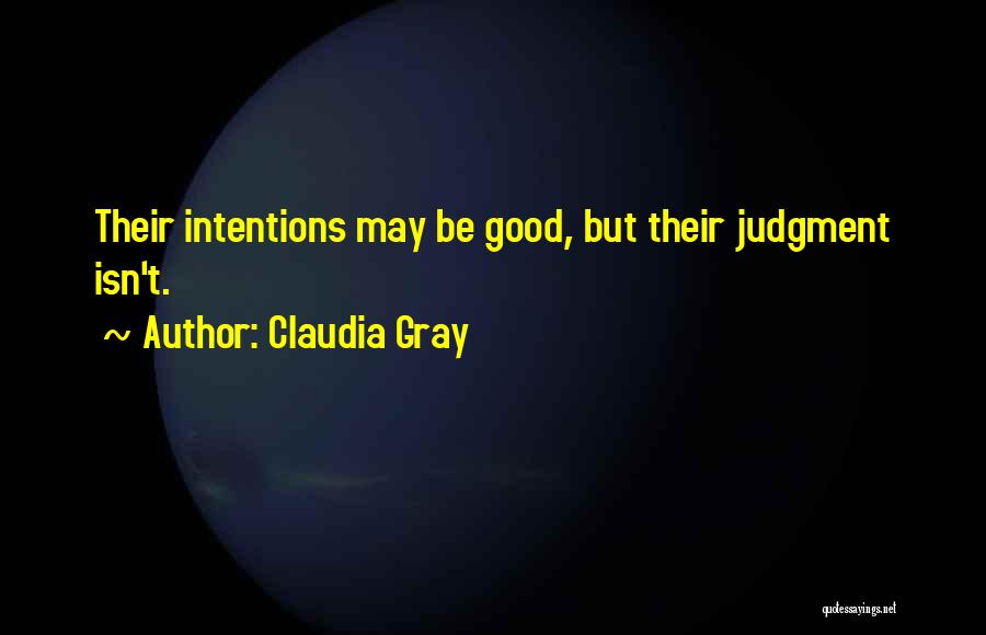Claudia Gray Quotes: Their Intentions May Be Good, But Their Judgment Isn't.