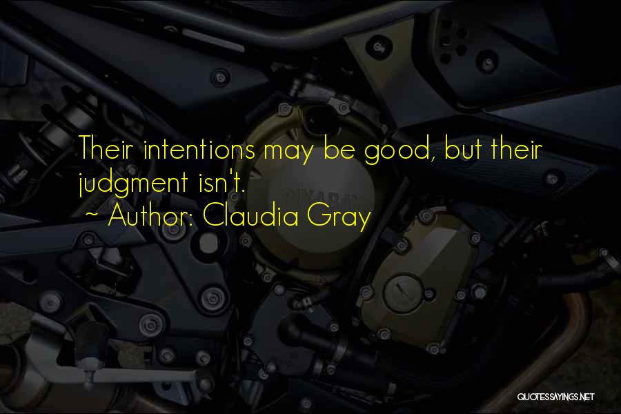 Claudia Gray Quotes: Their Intentions May Be Good, But Their Judgment Isn't.