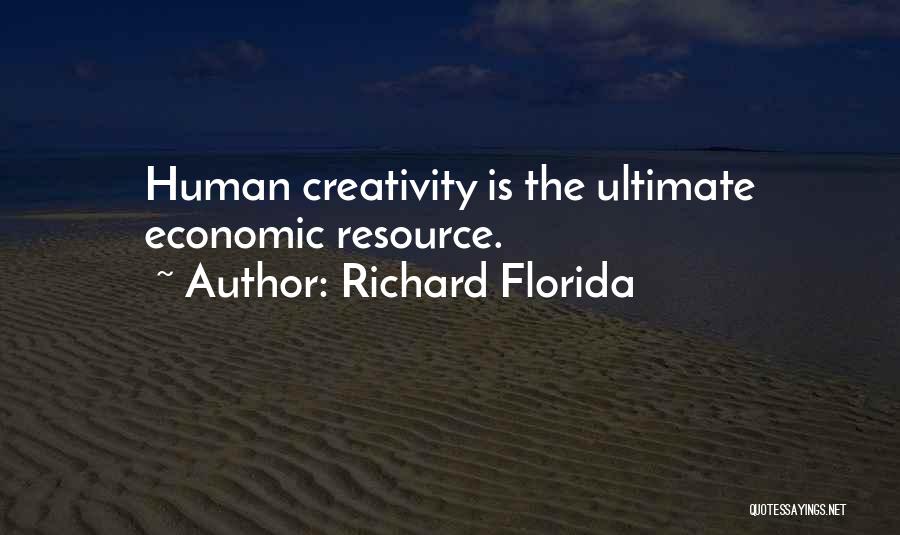 Richard Florida Quotes: Human Creativity Is The Ultimate Economic Resource.