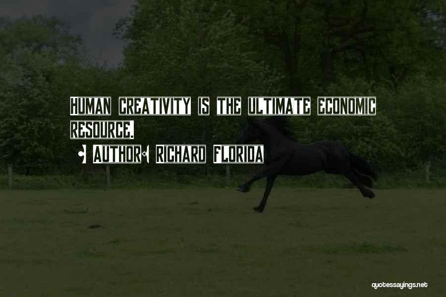 Richard Florida Quotes: Human Creativity Is The Ultimate Economic Resource.